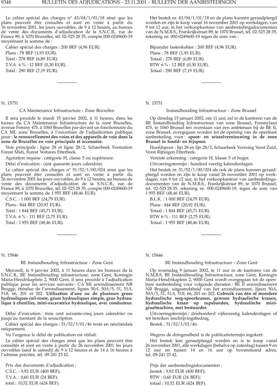 12 heures, au bureau de vente des documents d adjudication de la S.N.C.B., rue de France 89, à 1070 Bruxelles, tél.