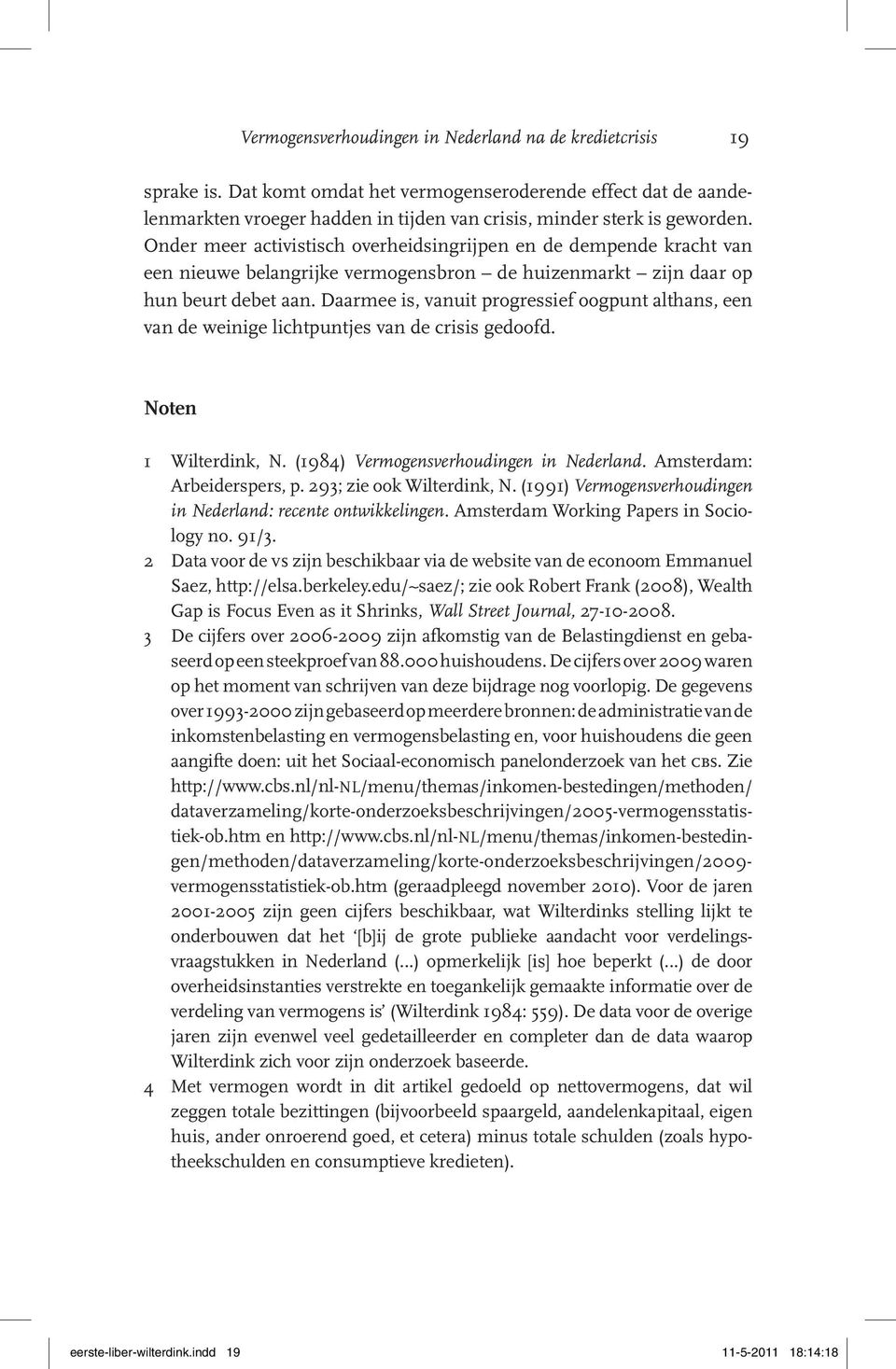 Daarmee is, vanuit progressief oogpunt althans, een van de weinige lichtpuntjes van de crisis gedoofd. Noten 1 Wilterdink, N. (1984) Vermogensverhoudingen in Nederland. Amsterdam: Arbeiderspers, p.