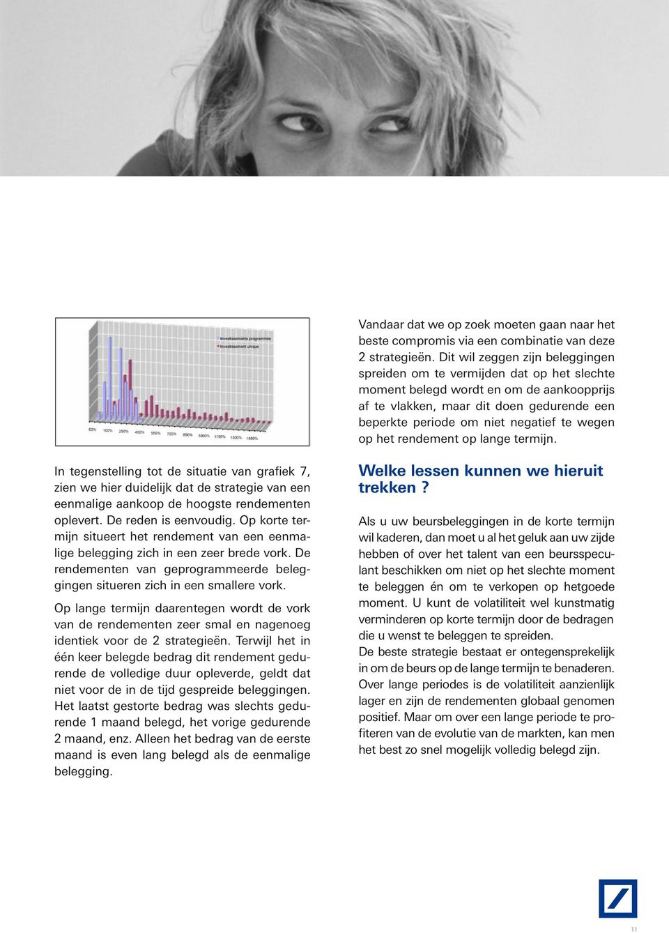 wegen op het rendement op lange termijn. In tegenstelling tot de situatie van grafiek 7, zien we hier duidelijk dat de strategie van een eenmalige aankoop de hoogste rendementen oplevert.