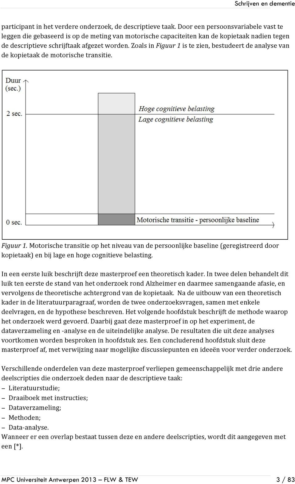 Zoals in Figuur 1 is te zien, bestudeert de analyse van de kopietaak de motorische transitie. Figuur 1. Motorische transitie op het niveau van de persoonlijke baseline (geregistreerd door kopietaak) en bij lage en hoge cognitieve belasting.