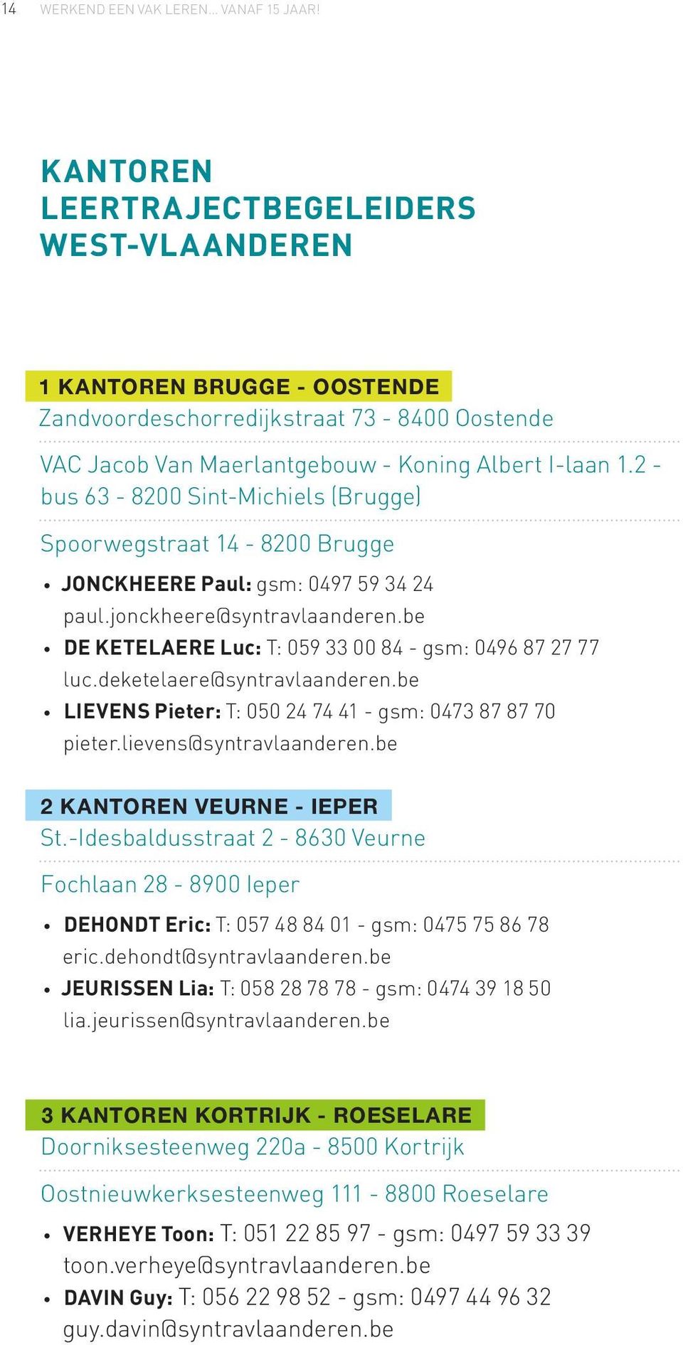 2 - bus 63-8200 Sint-Michiels (Brugge) Spoorwegstraat 14-8200 Brugge JONCKHEERE Paul: gsm: 0497 59 34 24 paul.jonckheere@syntravlaanderen.be DE KETELAERE Luc: T: 059 33 00 84 - gsm: 0496 87 27 77 luc.