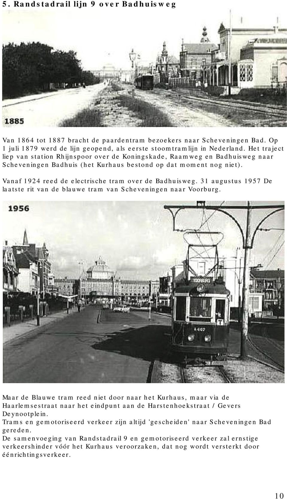 Vanaf 1924 reed de electrische tram over de Badhuisweg. 31 augustus 1957 De laatste rit van de blauwe tram van Scheveningen naar Voorburg.