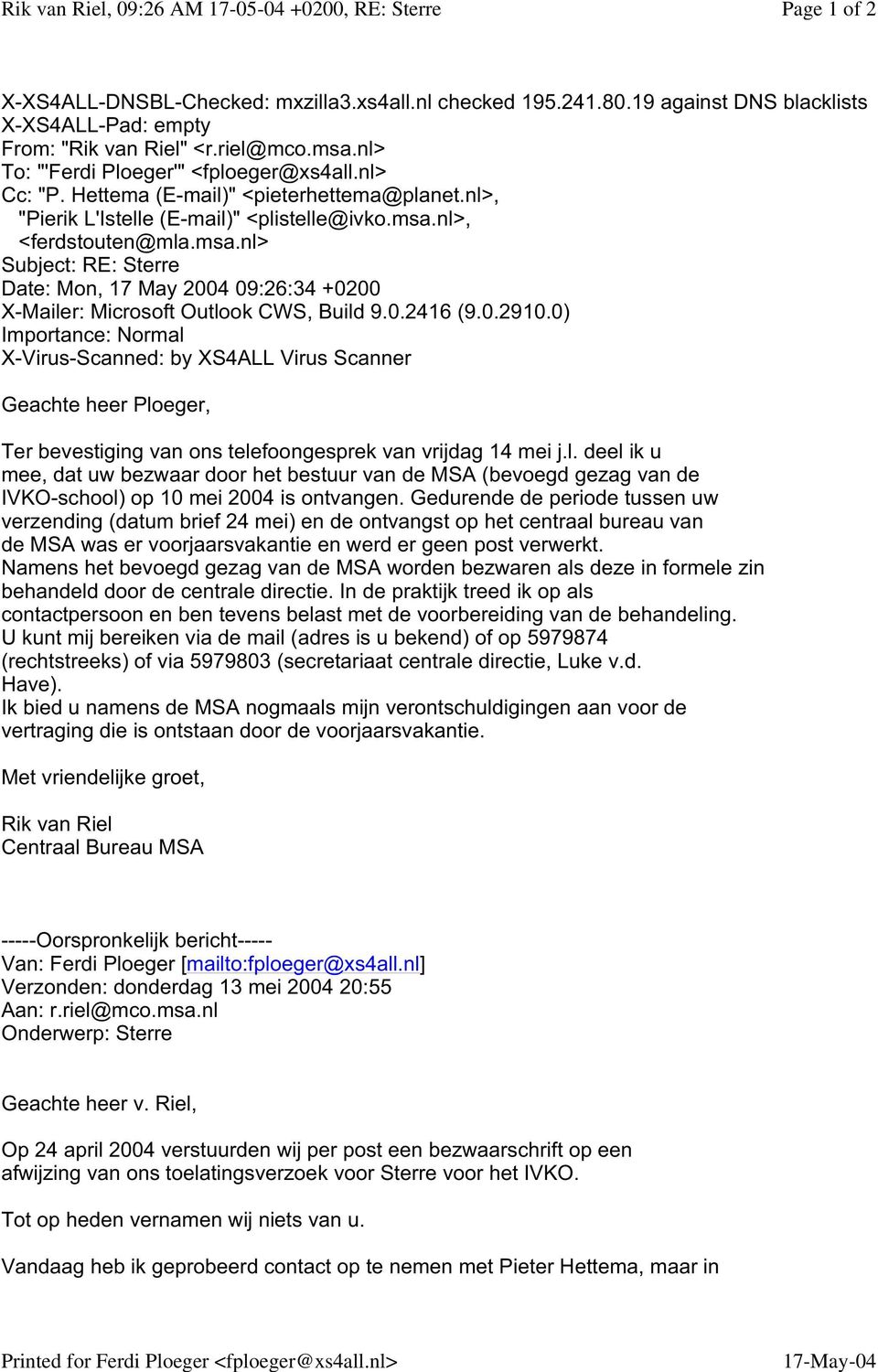 0.2416 (9.0.2910.0) Importance: Normal X-Virus-Scanned: by XS4ALL Virus Scanner Geachte heer Ploeger, Ter bevestiging van ons telefoongesprek van vrijdag 14 mei j.l. deel ik u mee, dat uw bezwaar door het bestuur van de MSA (bevoegd gezag van de IVKO-school) op 10 mei 2004 is ontvangen.