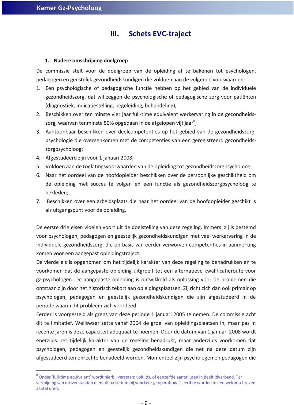 1. Een psychologische of pedagogische functie hebben op het gebied van de individuele gezondheidszorg, dat wil zeggen de psychologische of pedagogische zorg voor patiënten (diagnostiek,