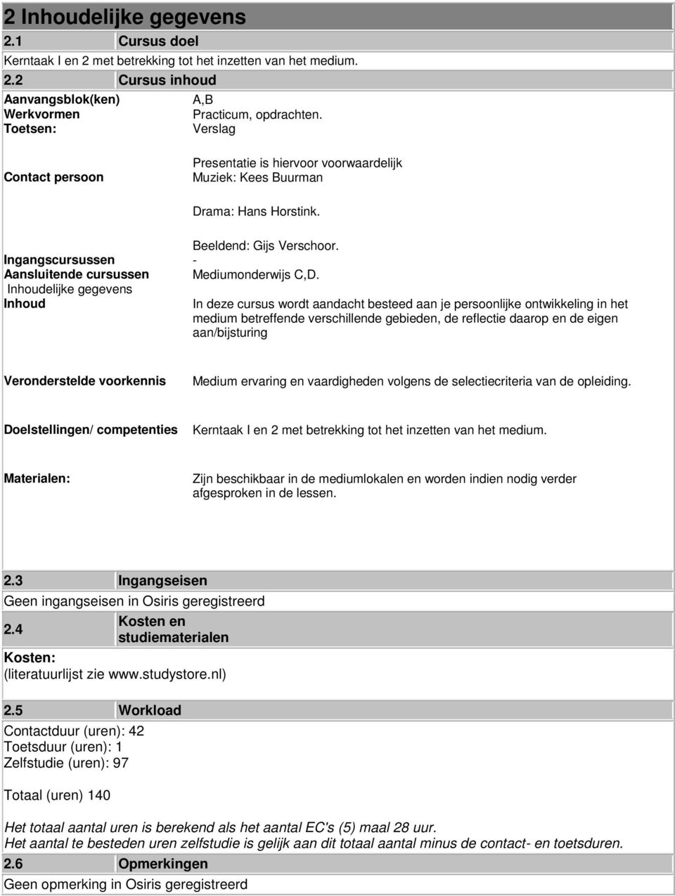 Inhoudelijke gegevens Inhoud In deze cursus wordt aandacht besteed aan je persoonlijke ontwikkeling in het medium betreffende verschillende gebieden, de reflectie daarop en de eigen aan/bijsturing