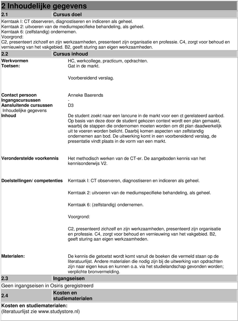 B2, geeft sturing aan eigen werkzaamheden. 2.2 Cursus inhoud Werkvormen Toetsen: HC, werkcollege, practicum, opdrachten. Gat in de markt. Voorbereidend verslag.