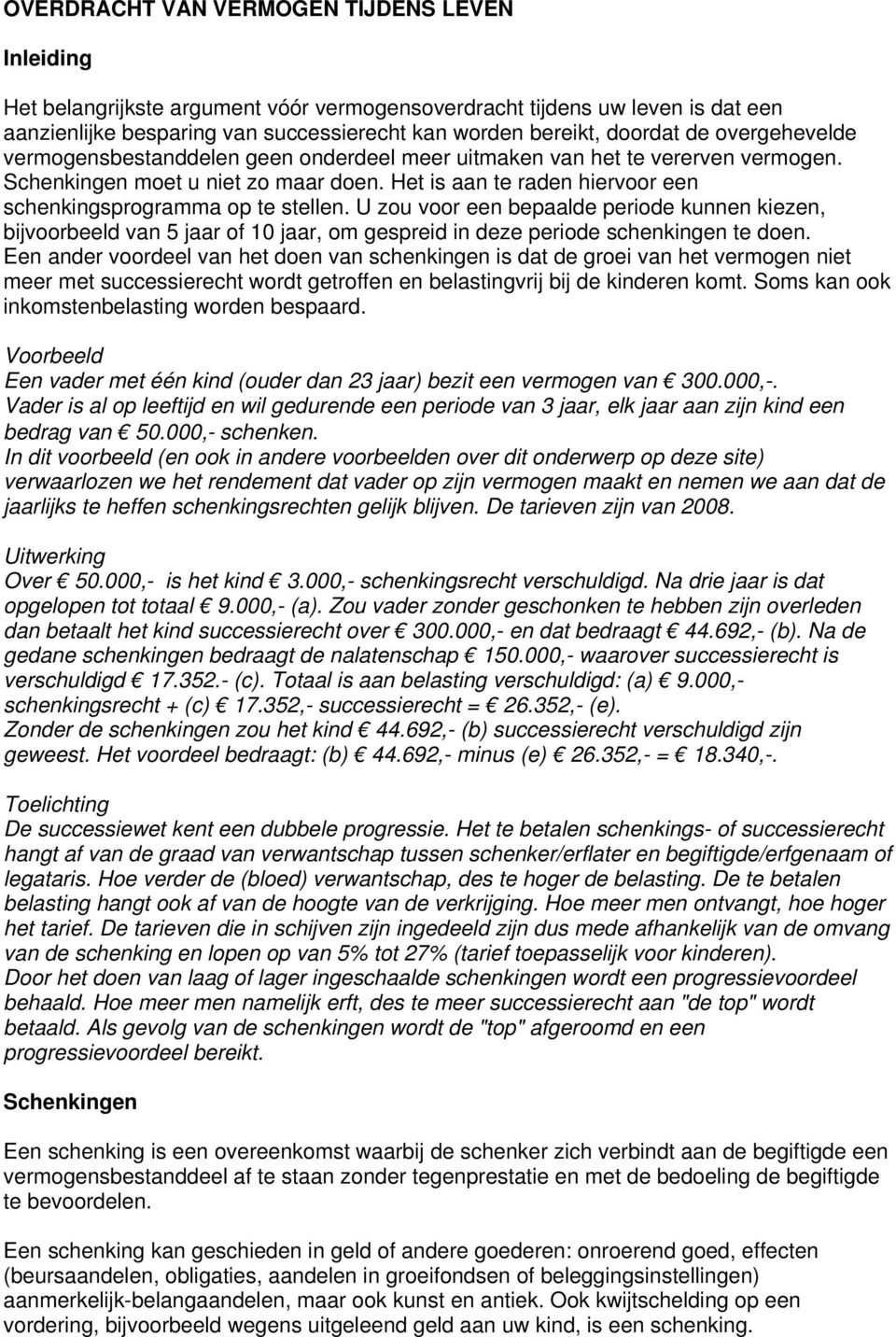 Het is aan te raden hiervoor een schenkingsprogramma op te stellen. U zou voor een bepaalde periode kunnen kiezen, bijvoorbeeld van 5 jaar of 10 jaar, om gespreid in deze periode schenkingen te doen.