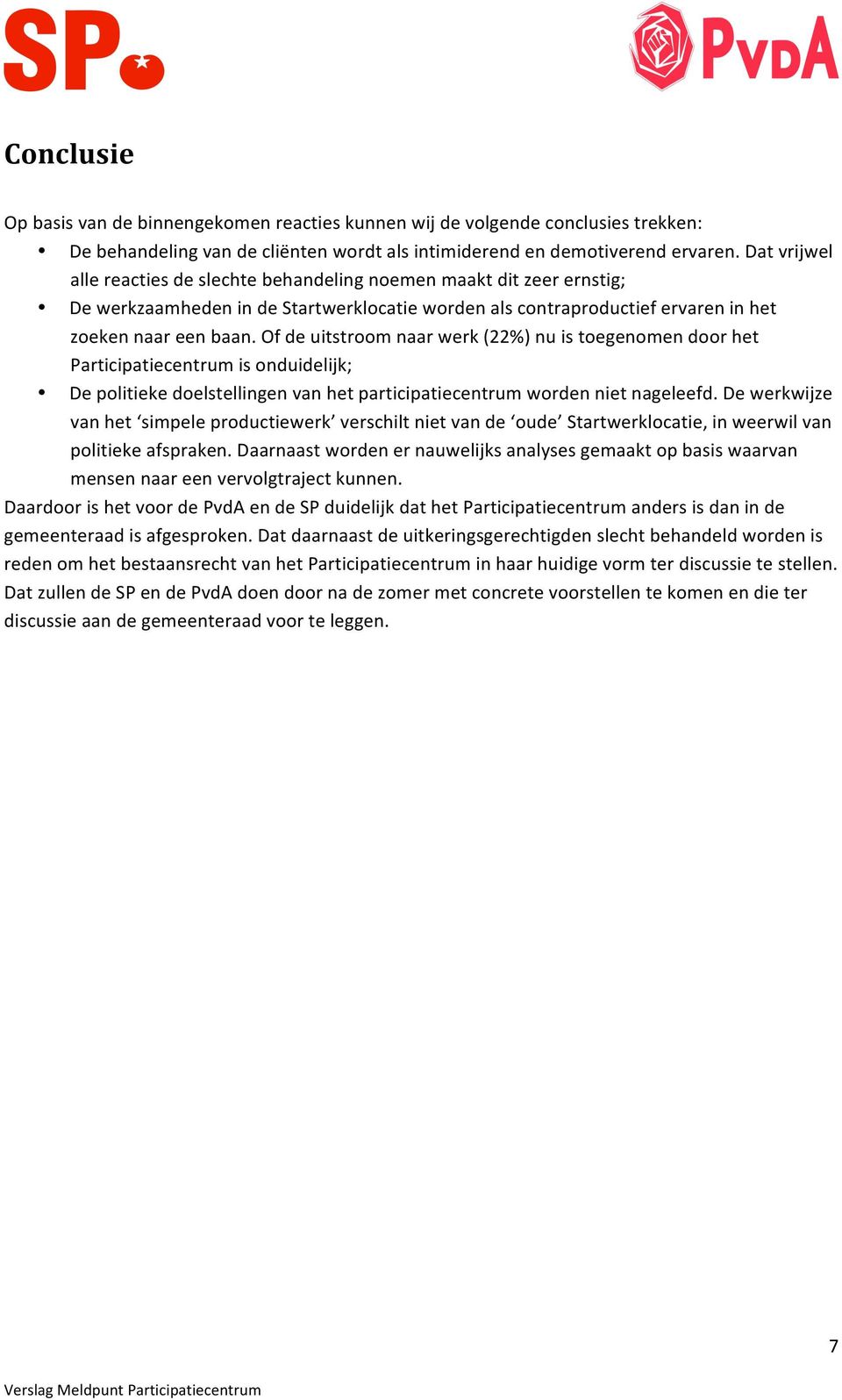 Of de uitstroom naar werk (22%) nu is toegenomen door het Participatiecentrum is onduidelijk; De politieke doelstellingen van het participatiecentrum worden niet nageleefd.