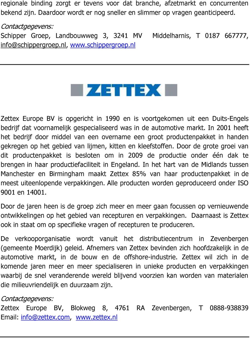 nl, www.schippergroep.nl Zettex Europe BV is opgericht in 1990 en is voortgekomen uit een Duits-Engels bedrijf dat voornamelijk gespecialiseerd was in de automotive markt.