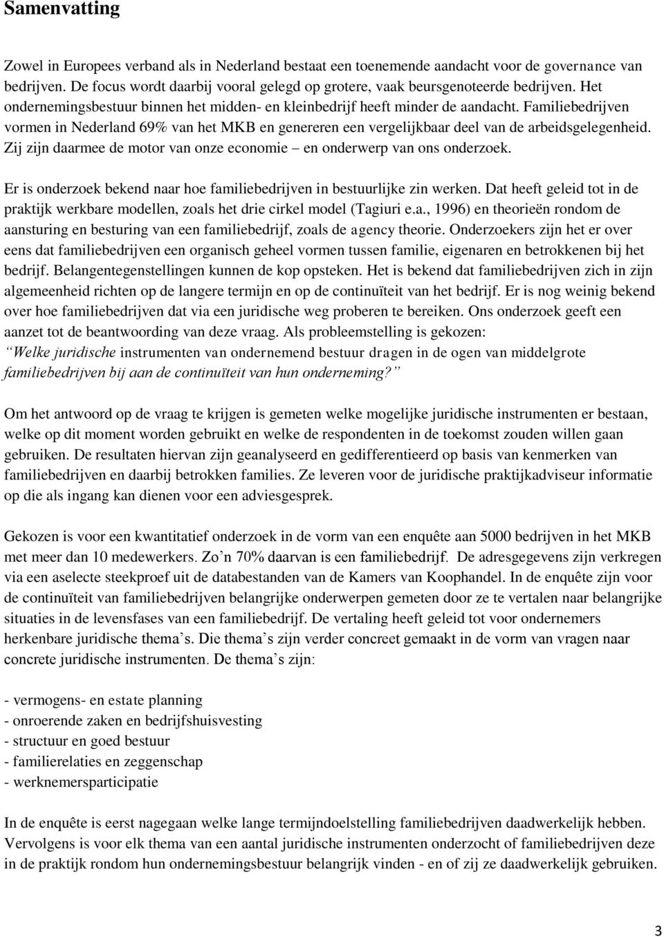 Familiebedrijven vormen in Nederland 69% van het MKB en genereren een vergelijkbaar deel van de arbeidsgelegenheid. Zij zijn daarmee de motor van onze economie en onderwerp van ons onderzoek.