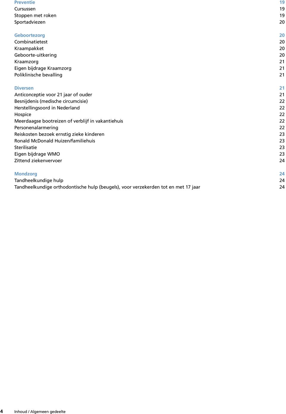 bootreizen of verblijf in vakantiehuis 22 Personenalarmering 22 Reiskosten bezoek ernstig zieke kinderen 23 Ronald McDonald Huizen/familiehuis 23 Sterilisatie 23 Eigen bijdrage