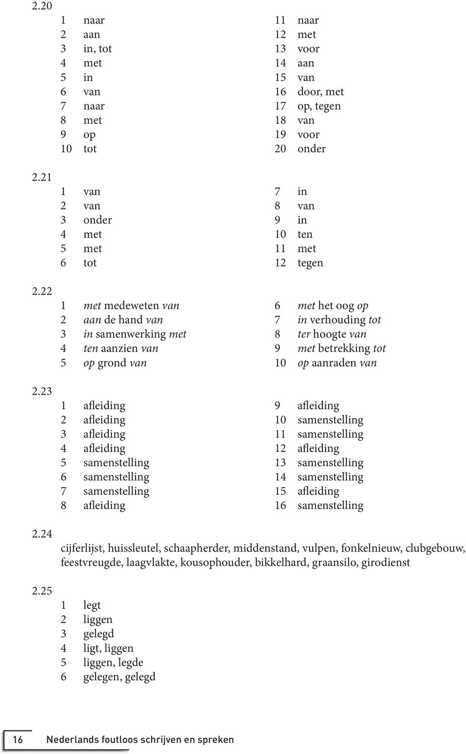 ten 5 met 11 met 6 tot 12 tegen 1 met medeweten van 6 met het oog op 2 aan de hand van 7 in verhouding tot 3 in samenwerking met 8 ter hoogte van 4 ten aanzien van 9 met betrekking tot 5 op grond van