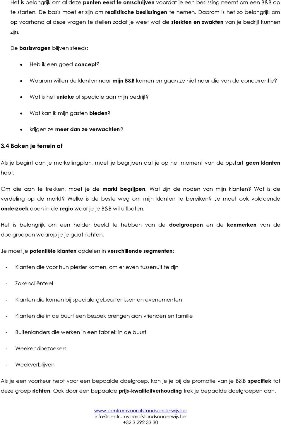 Waarom willen de klanten naar mijn B&B komen en gaan ze niet naar die van de concurrentie? Wat is het unieke of speciale aan mijn bedrijf? Wat kan ik mijn gasten bieden?