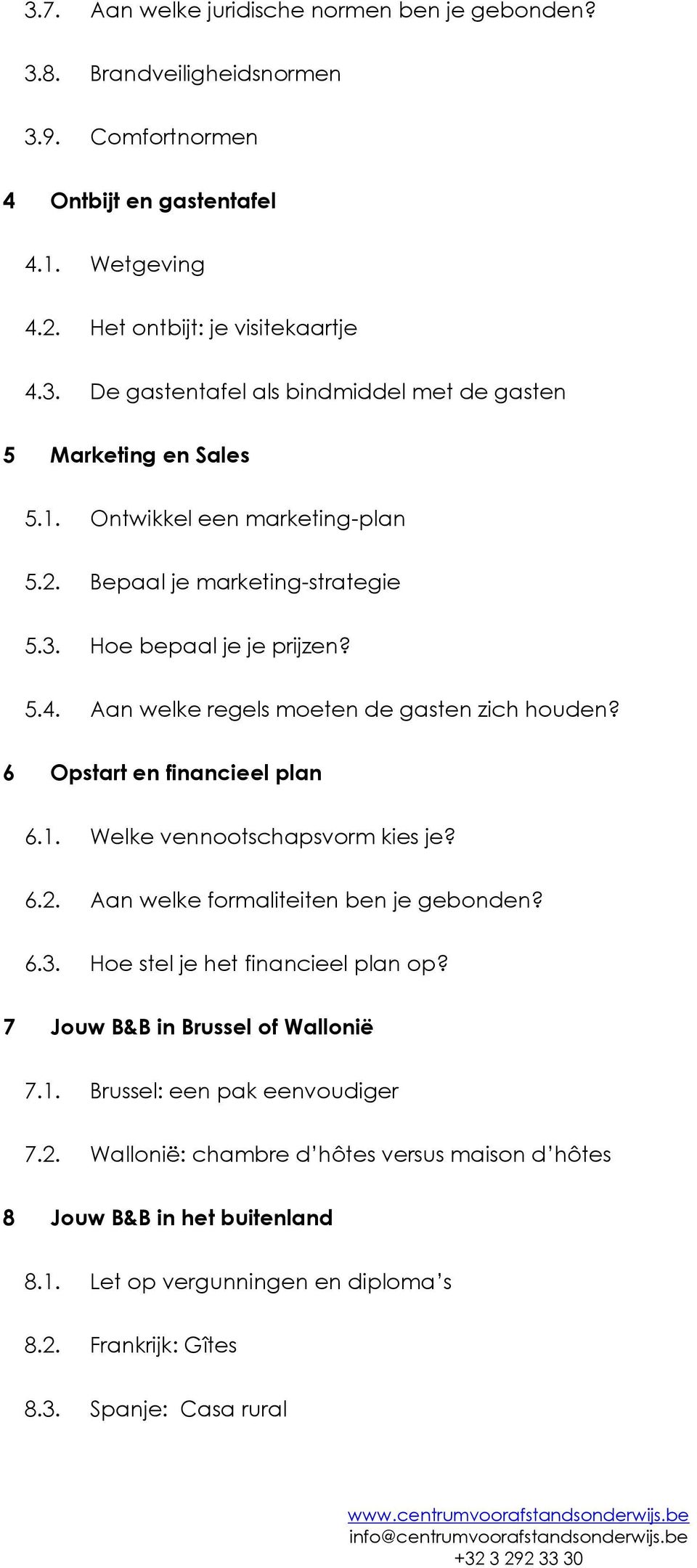 6.2. Aan welke formaliteiten ben je gebonden? 6.3. Hoe stel je het financieel plan op? 7 Jouw B&B in Brussel of Wallonië 7.1. Brussel: een pak eenvoudiger 7.2. Wallonië: chambre d hôtes versus maison d hôtes 8 Jouw B&B in het buitenland 8.