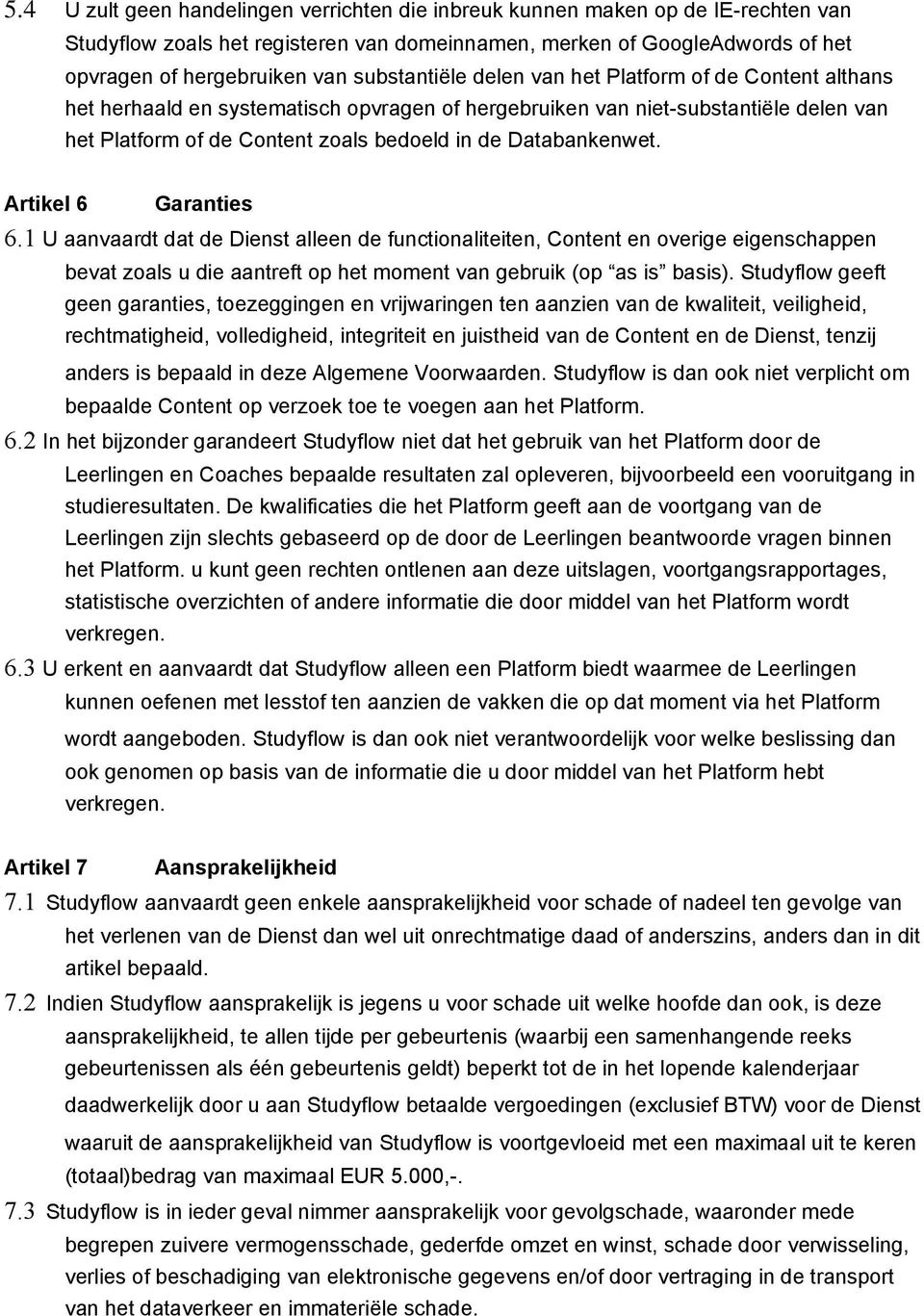 Databankenwet. Artikel 6 Garanties 6.1 U aanvaardt dat de Dienst alleen de functionaliteiten, Content en overige eigenschappen bevat zoals u die aantreft op het moment van gebruik (op as is basis).