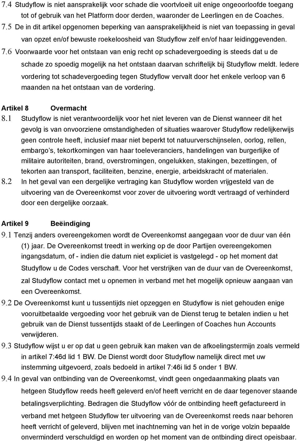 6 Voorwaarde voor het ontstaan van enig recht op schadevergoeding is steeds dat u de schade zo spoedig mogelijk na het ontstaan daarvan schriftelijk bij Studyflow meldt.