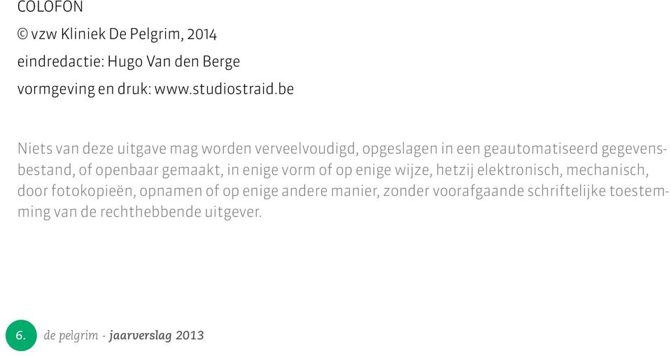 openbaar gemaakt, in enige vorm of op enige wijze, hetzij elektronisch, mechanisch, door fotokopieën, opnamen of