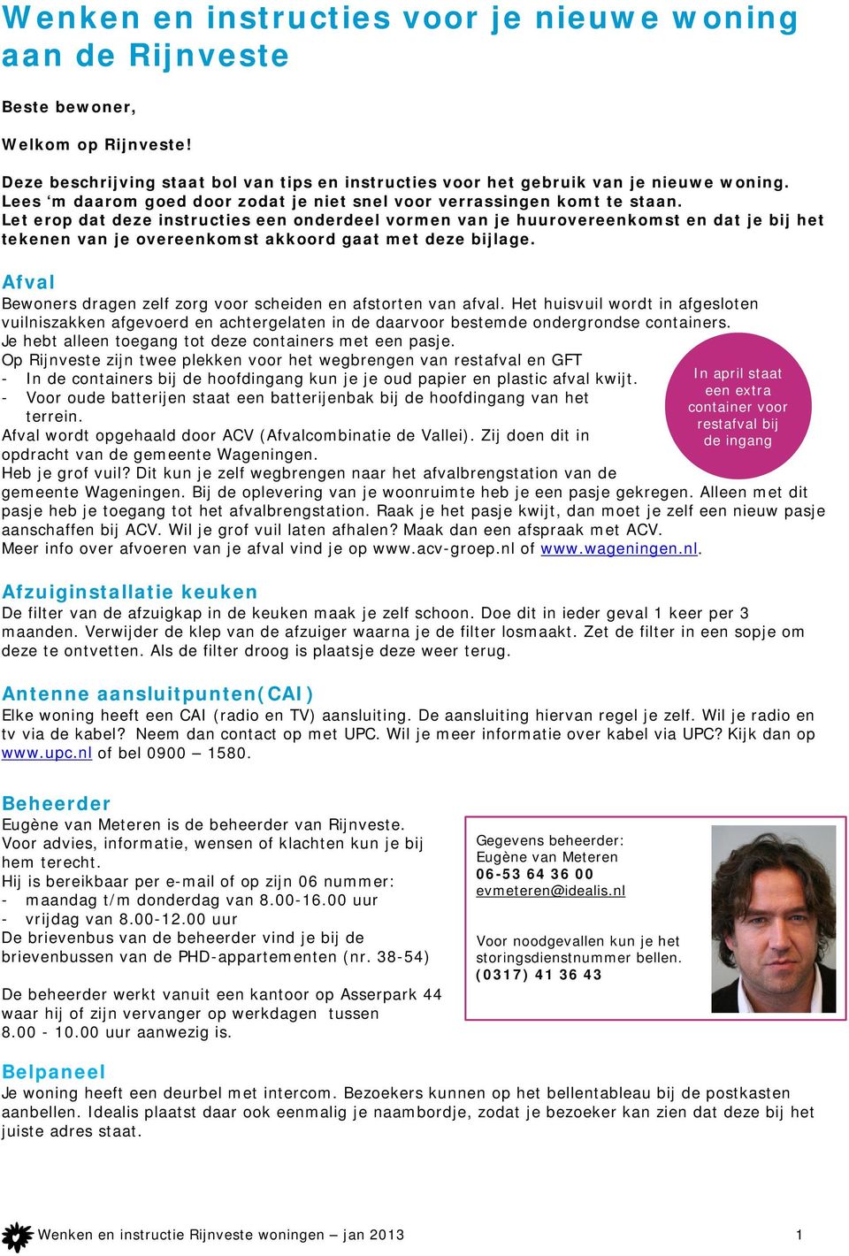 Let erop dat deze instructies een onderdeel vormen van je huurovereenkomst en dat je bij het tekenen van je overeenkomst akkoord gaat met deze bijlage.