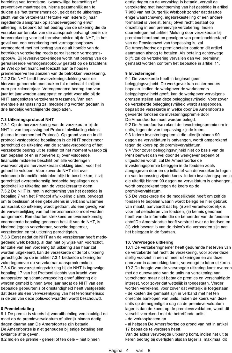 herverzekering voor het terrorismerisico bij de NHT, in het geval van een verzekering met vermogensopbouw vermeerderd met het bedrag van de uit hoofde van de betrokken verzekering reeds gerealiseerde