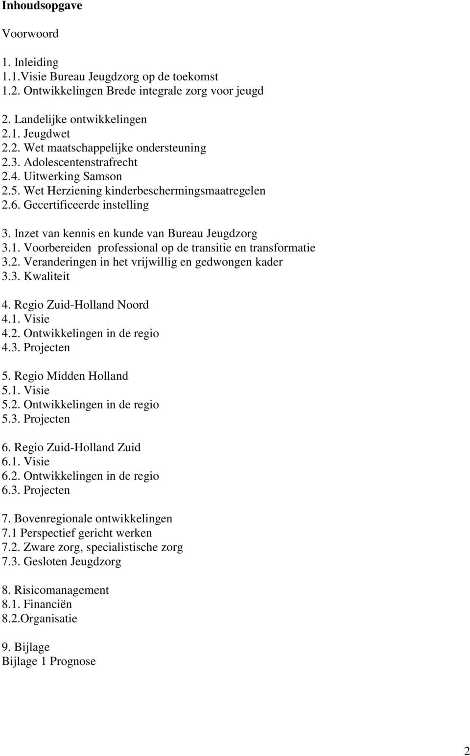 Voorbereiden professional op de transitie en transformatie 3.2. Veranderingen in het vrijwillig en gedwongen kader 3.3. Kwaliteit 4. Regio Zuid-Holland Noord 4.1. Visie 4.2. Ontwikkelingen in de regio 4.