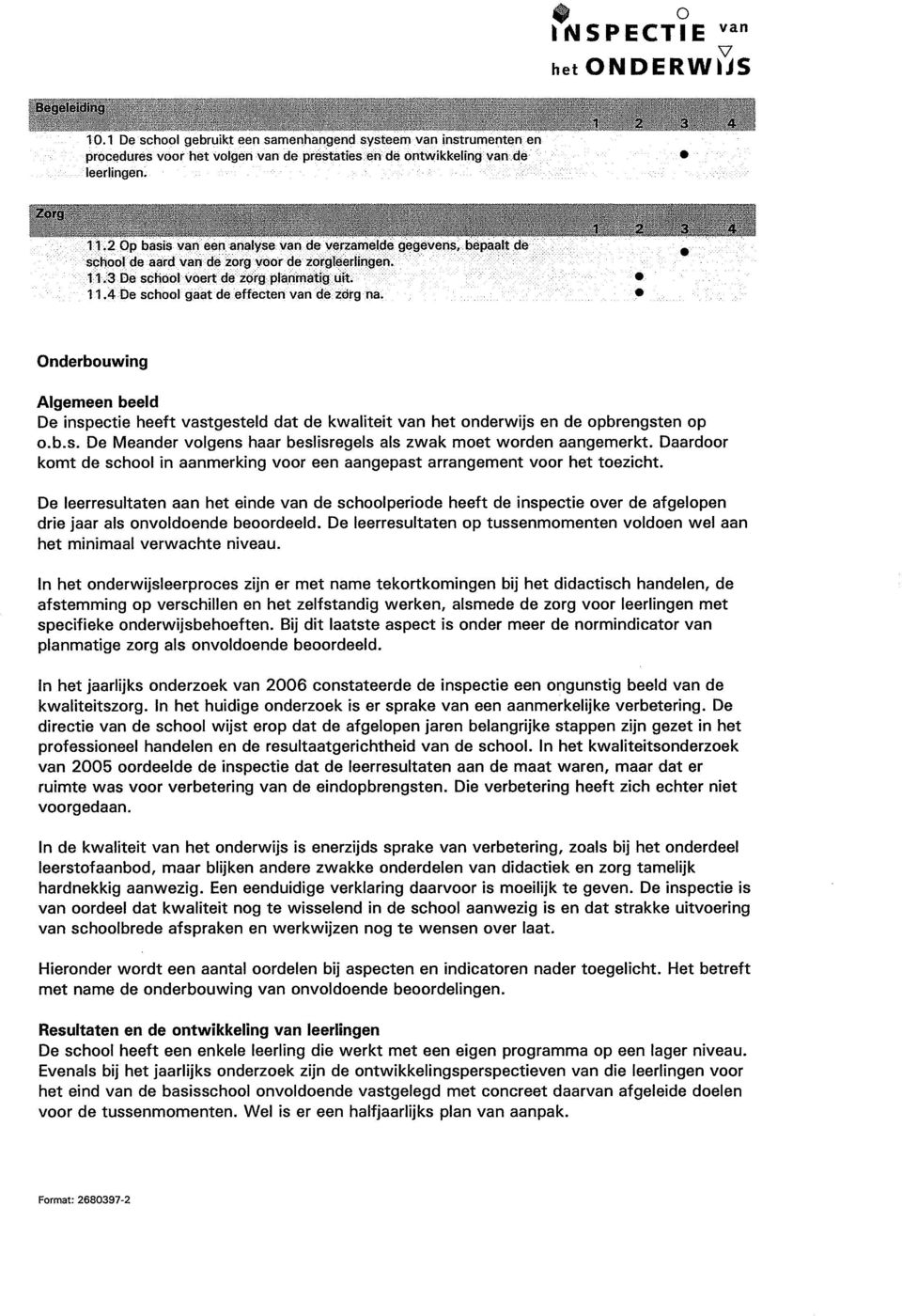 Onderbouwing Algemeen beeld De inspectie heeft vastgesteld dat de kwaliteit het onderwijs en de opbrengsten op o.b.s. De Meander volgens haar beslisregels als zwak moet worden aangemerkt.