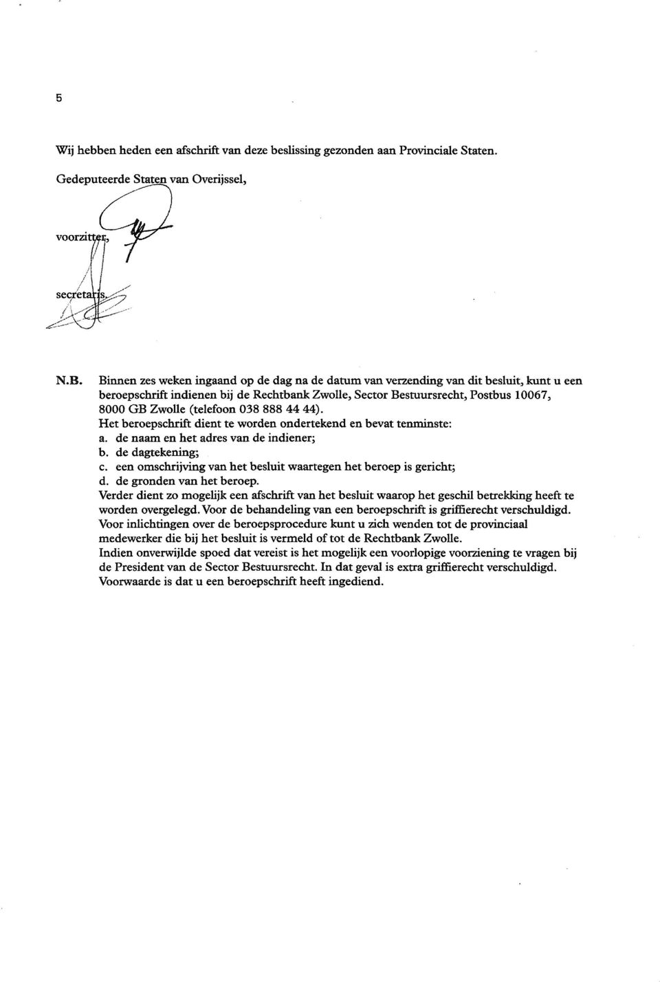 (telefoon 038 888 44 44). Het beroepschrift dient te worden ondertekend en bevat tenminste: a. de naam en het adres van de indiener; b. de dagtekening; c.