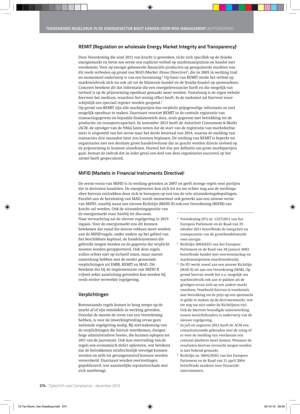 Voor op energie gebaseerde financiële producten op gereguleerde markten was dit reeds verboden op grond van MAD (Market Abuse Directive) 5, die in 2005 in werking trad en momenteel onderwerp is van