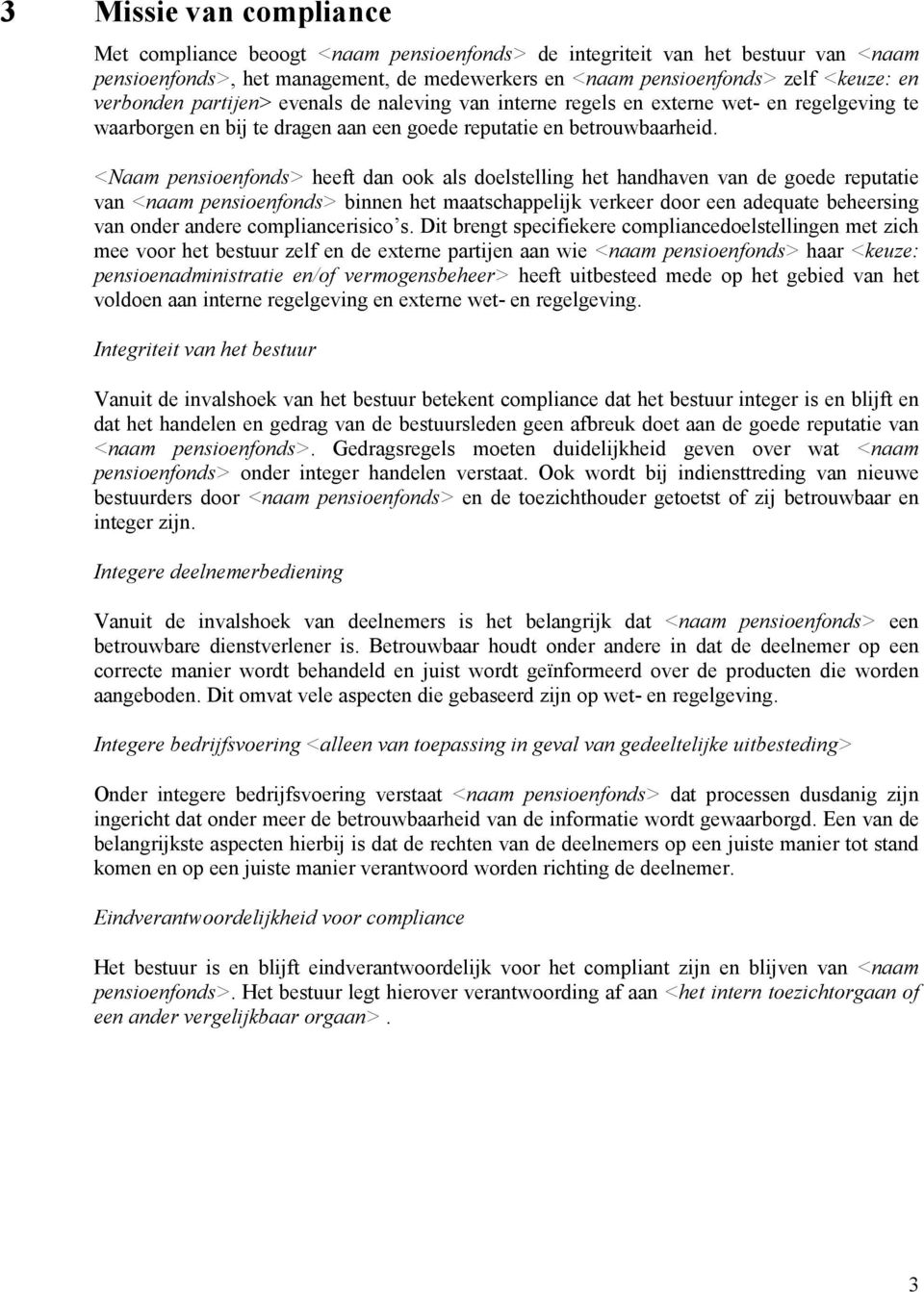 <Naam pensioenfonds> heeft dan ook als doelstelling het handhaven van de goede reputatie van <naam pensioenfonds> binnen het maatschappelijk verkeer door een adequate beheersing van onder andere