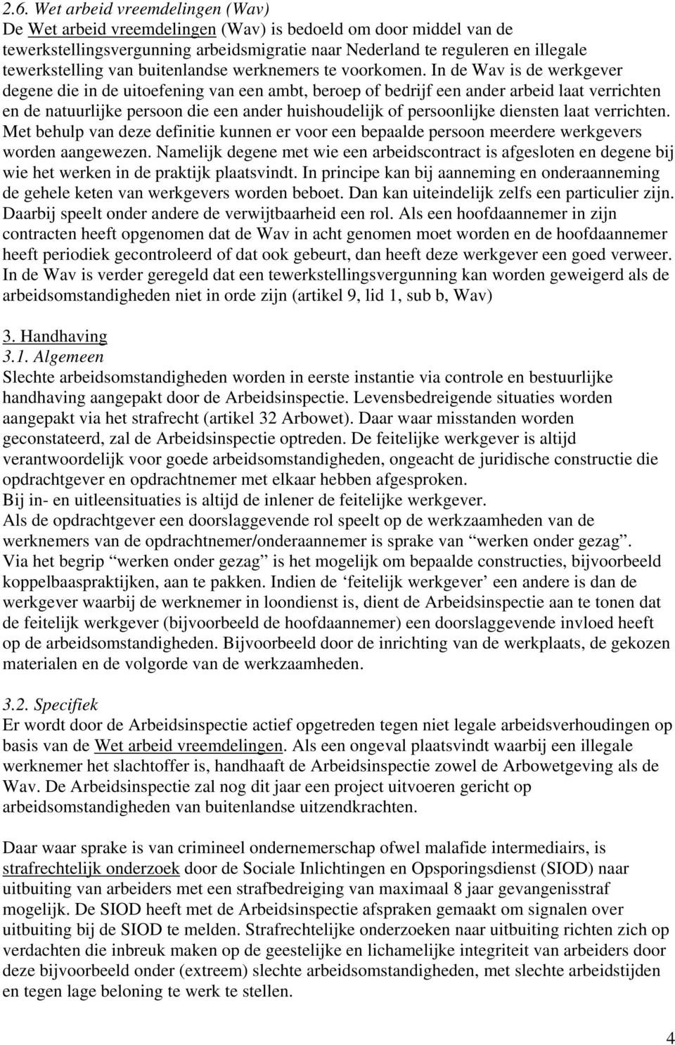 In de Wav is de werkgever degene die in de uitoefening van een ambt, beroep of bedrijf een ander arbeid laat verrichten en de natuurlijke persoon die een ander huishoudelijk of persoonlijke diensten