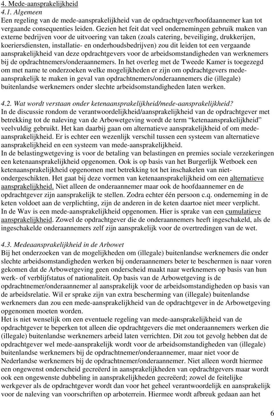 onderhoudsbedrijven) zou dit leiden tot een vergaande aansprakelijkheid van deze opdrachtgevers voor de arbeidsomstandigheden van werknemers bij de opdrachtnemers/onderaannemers.