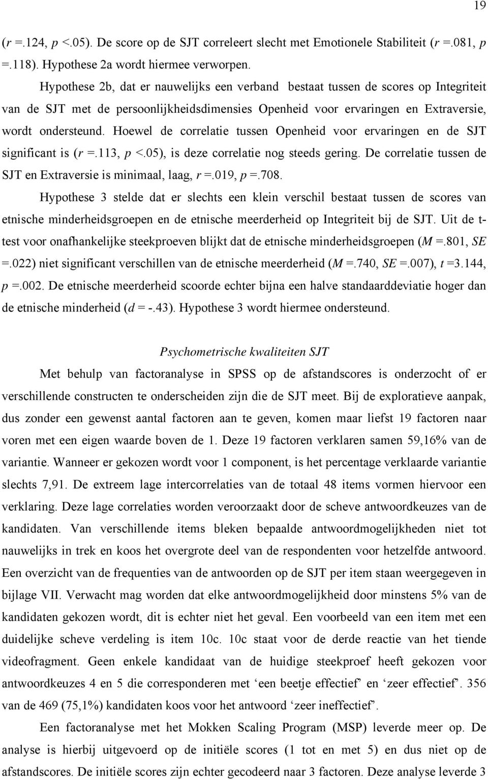 Hoewel de correlatie tussen Openheid voor ervaringen en de SJT significant is (r =.113, p <.05), is deze correlatie nog steeds gering.