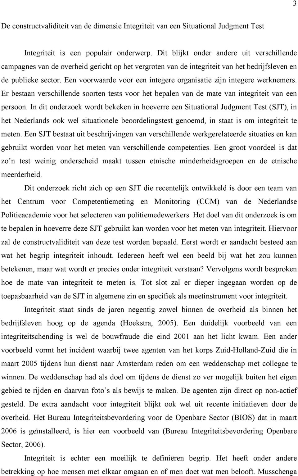 Een voorwaarde voor een integere organisatie zijn integere werknemers. Er bestaan verschillende soorten tests voor het bepalen van de mate van integriteit van een persoon.