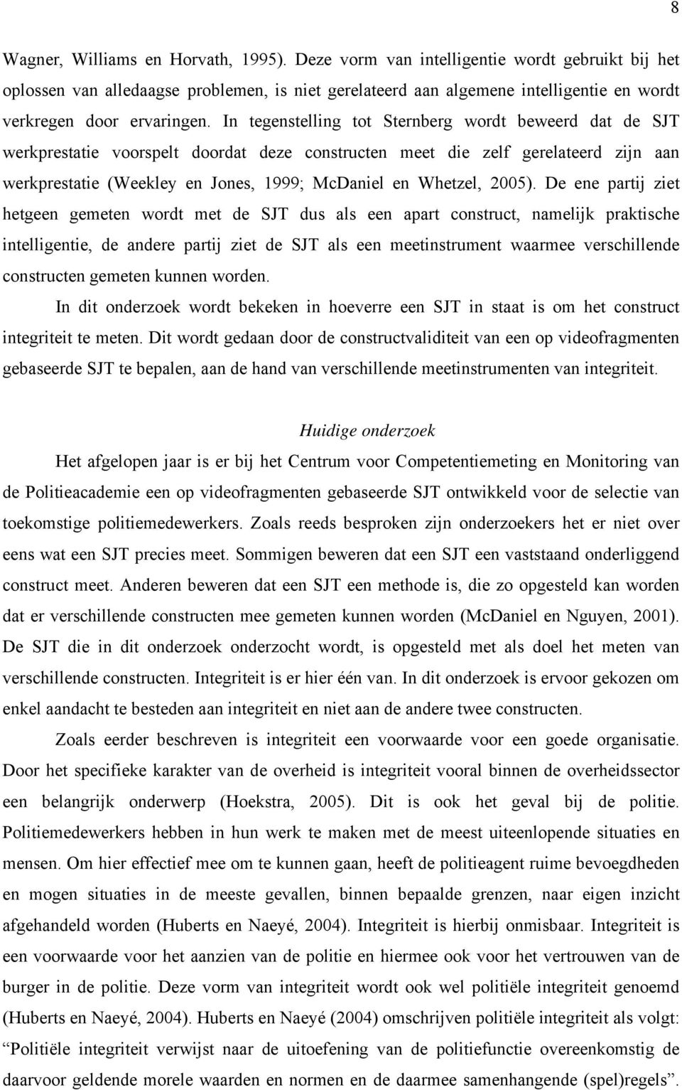 In tegenstelling tot Sternberg wordt beweerd dat de SJT werkprestatie voorspelt doordat deze constructen meet die zelf gerelateerd zijn aan werkprestatie (Weekley en Jones, 1999; McDaniel en Whetzel,