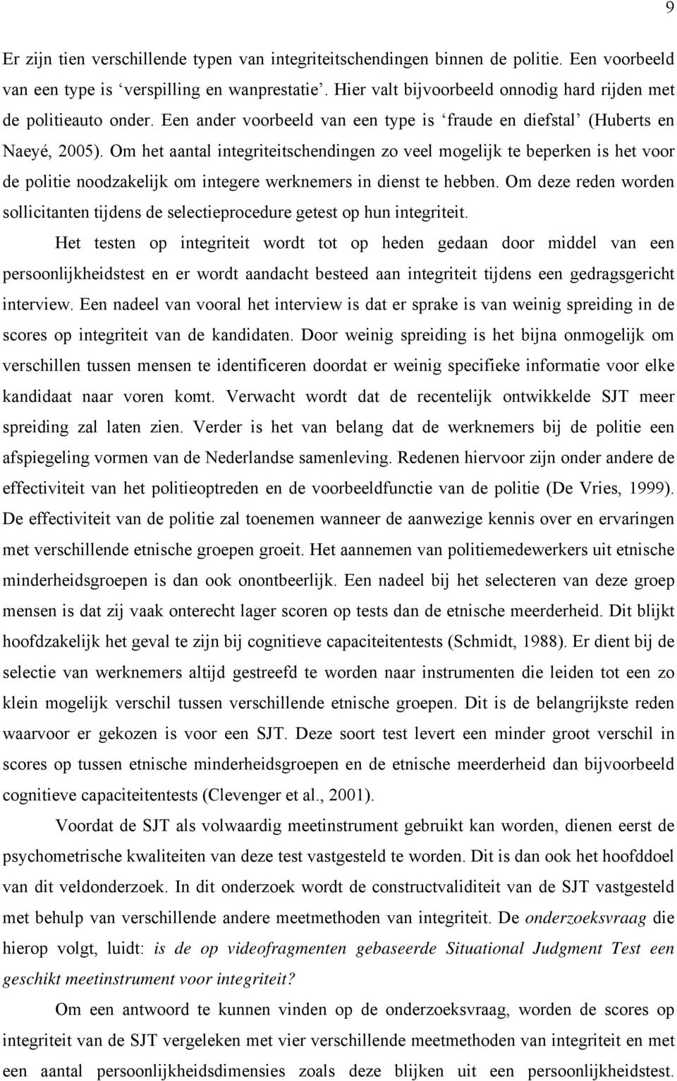 Om het aantal integriteitschendingen zo veel mogelijk te beperken is het voor de politie noodzakelijk om integere werknemers in dienst te hebben.