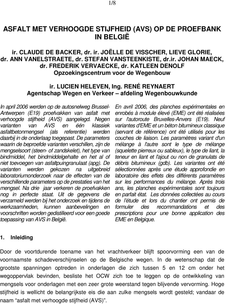 RENÉ REYNAERT Agentschap Wegen en Verkeer afdeling Wegenbouwkunde In april 2006 werden op de autosnelweg Brussel- Antwerpen (E19) proefvakken van asfalt met verhoogde stijfheid (AVS) aangelegd.