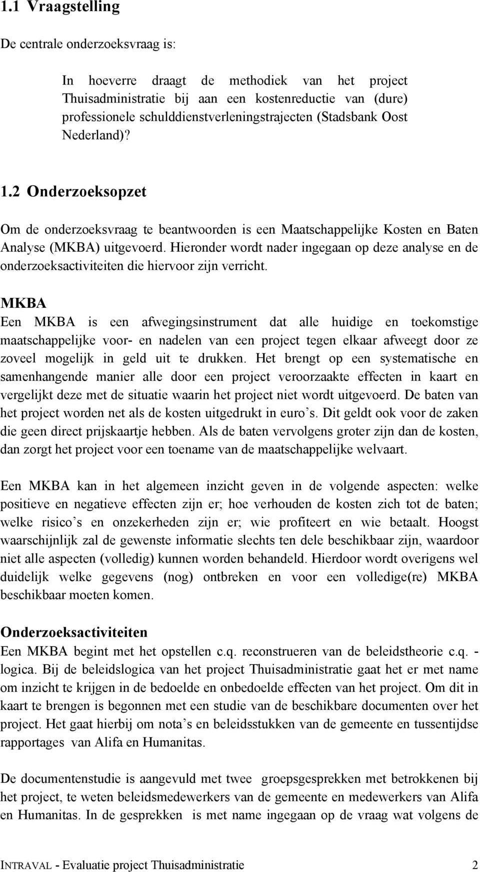 Hieronder wordt nader ingegaan op deze analyse en de onderzoeksactiviteiten die hiervoor zijn verricht.