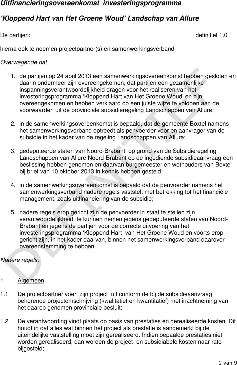 de partijen op 24 april 2013 een samenwerkingsovereenkomst hebben gesloten en daarin ondermeer zijn overeengekomen, dat partijen een gezamenlijke inspanningsverantwoordelijkheid dragen voor het