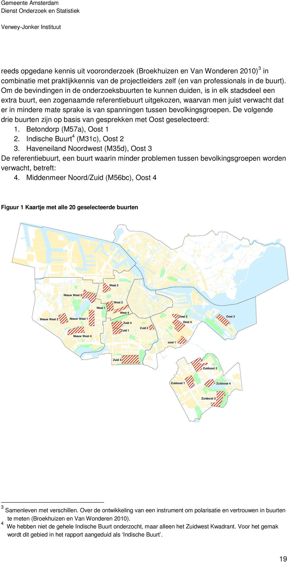 Om de bevindingen in de onderzoeksbuurten te kunnen duiden, is in elk stadsdeel een extra buurt, een zogenaamde referentiebuurt uitgekozen, waarvan men juist verwacht dat er in mindere mate sprake is