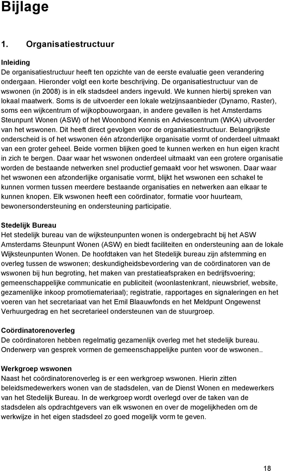 Soms is de uitvoerder een lokale welzijnsaanbieder (Dynamo, Raster), soms een wijkcentrum of wijkopbouworgaan, in andere gevallen is het Amsterdams Steunpunt Wonen (ASW) of het Woonbond Kennis en