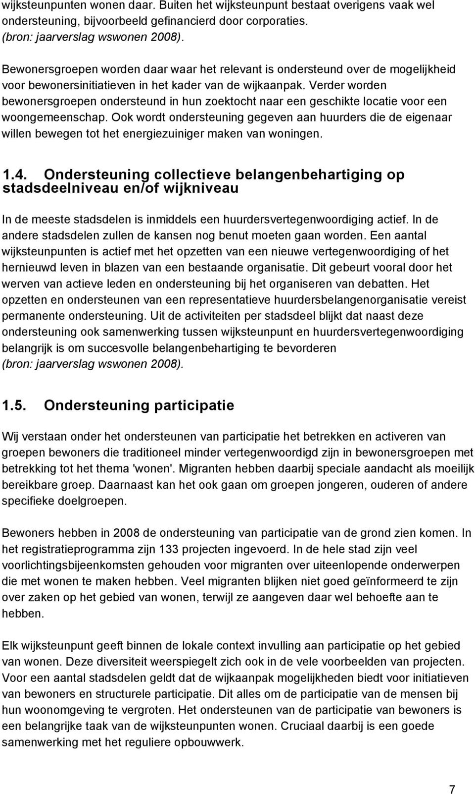 Verder worden bewonersgroepen ondersteund in hun zoektocht naar een geschikte locatie voor een woongemeenschap.