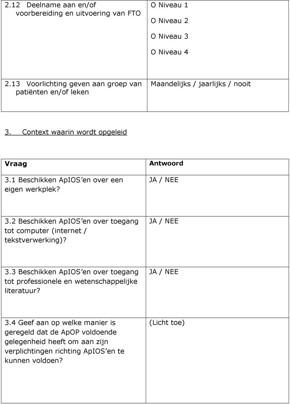 1 Beschikken ApIOS en over een eigen werkplek? Antwoord 3.2 Beschikken ApIOS en over toegang tot computer (internet / tekstverwerking)? 3.3 Beschikken ApIOS en over toegang tot professionele en wetenschappelijke literatuur?