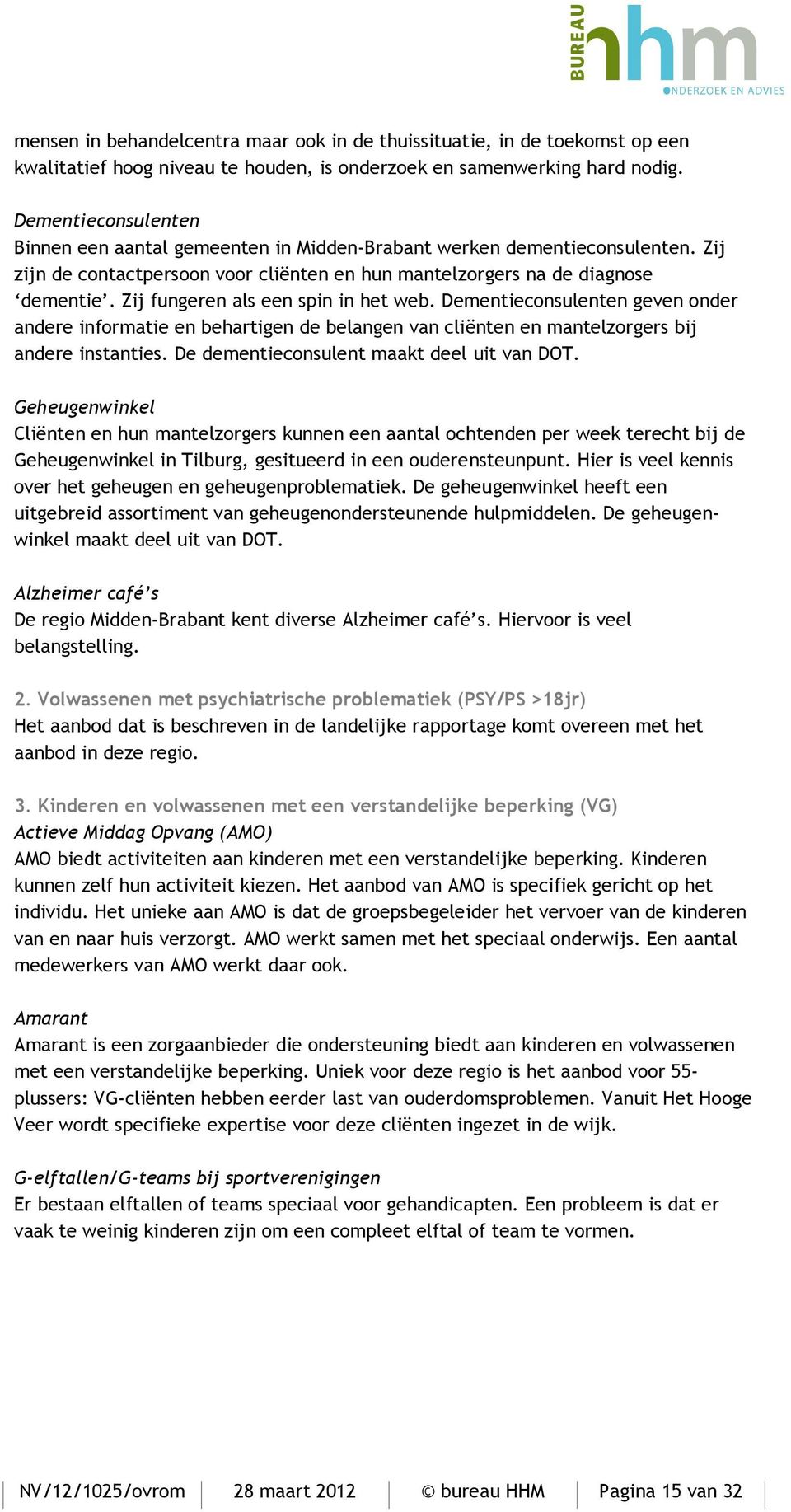 Zij fungeren als een spin in het web. Dementieconsulenten geven onder andere informatie en behartigen de belangen van cliënten en mantelzorgers bij andere instanties.