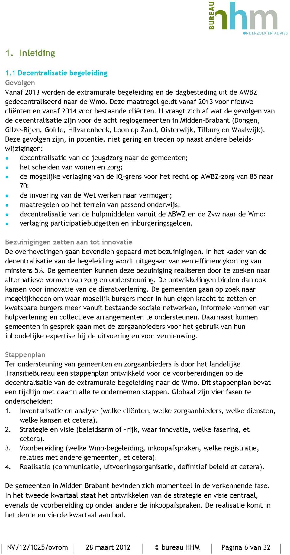 U vraagt zich af wat de gevolgen van de decentralisatie zijn voor de acht regiogemeenten in Midden-Brabant (Dongen, Gilze-Rijen, Goirle, Hilvarenbeek, Loon op Zand, Oisterwijk, Tilburg en Waalwijk).