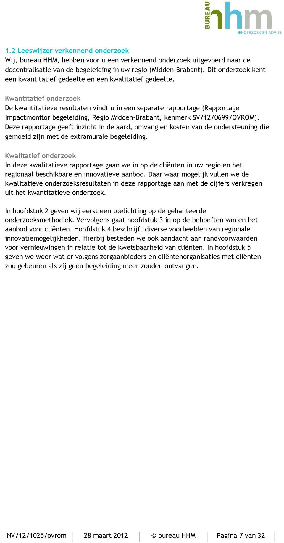 Kwantitatief onderzoek De kwantitatieve resultaten vindt u in een separate rapportage (Rapportage Impactmonitor begeleiding, Regio Midden-Brabant, kenmerk SV/12/0699/OVROM).