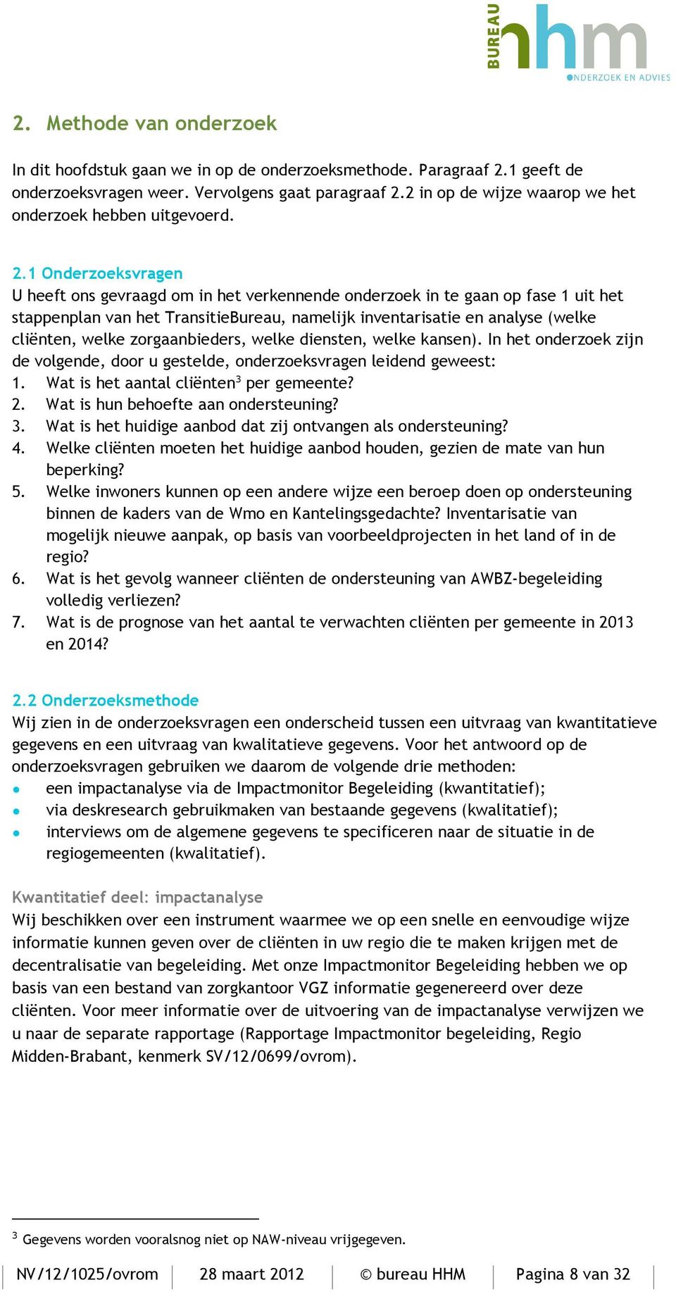 1 Onderzoeksvragen U heeft ons gevraagd om in het verkennende onderzoek in te gaan op fase 1 uit het stappenplan van het TransitieBureau, namelijk inventarisatie en analyse (welke cliënten, welke