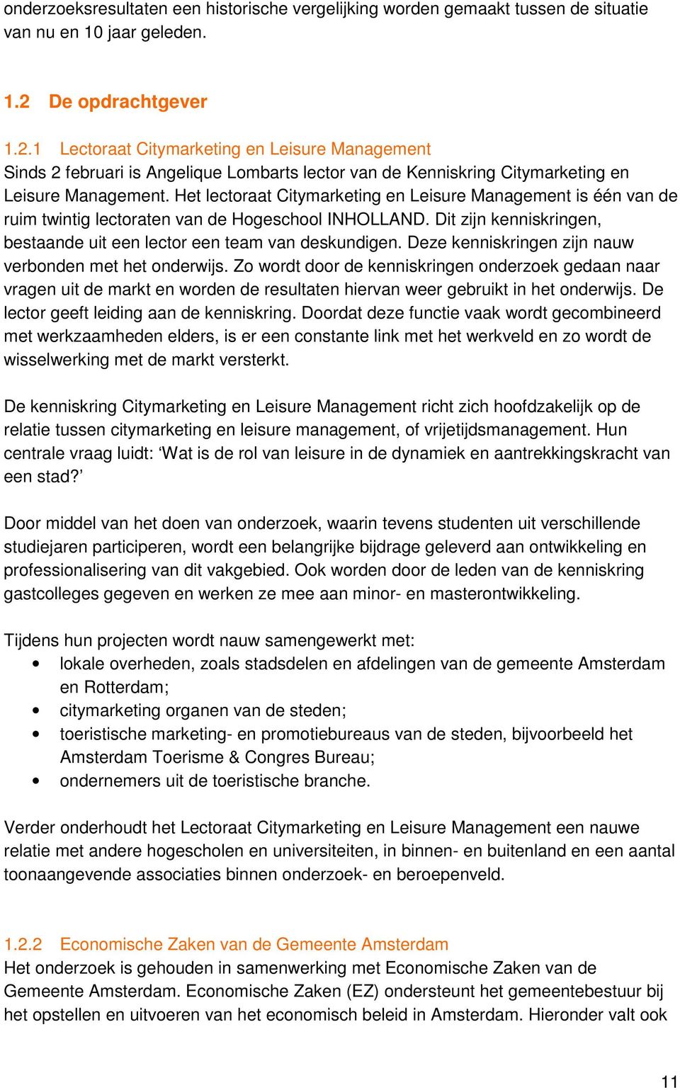 Het lectoraat Citymarketing en Leisure Management is één van de ruim twintig lectoraten van de Hogeschool INHOLLAND. Dit zijn kenniskringen, bestaande uit een lector een team van deskundigen.