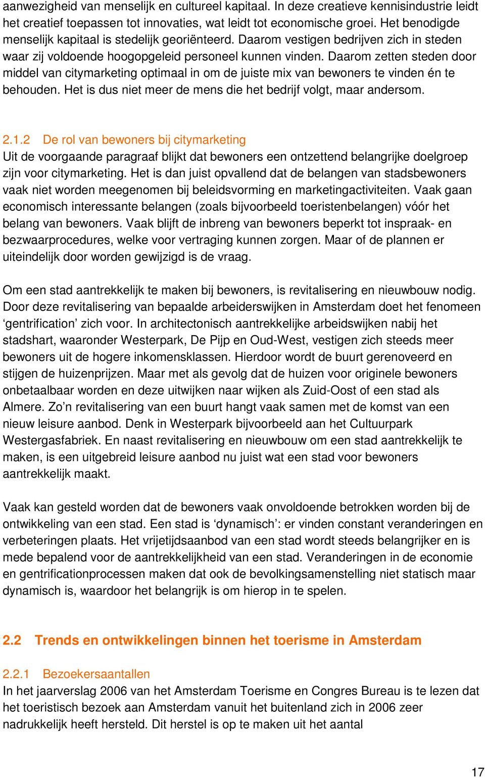 Daarom zetten steden door middel van citymarketing optimaal in om de juiste mix van bewoners te vinden én te behouden. Het is dus niet meer de mens die het bedrijf volgt, maar andersom. 2.1.