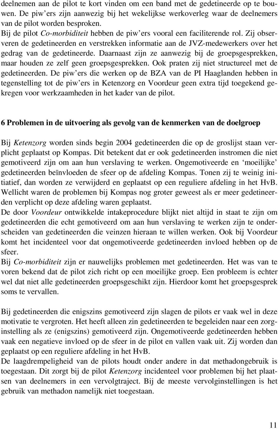 Daarnaast zijn ze aanwezig bij de groepsgesprekken, maar houden ze zelf geen groepsgesprekken. Ook praten zij niet structureel met de gedetineerden.