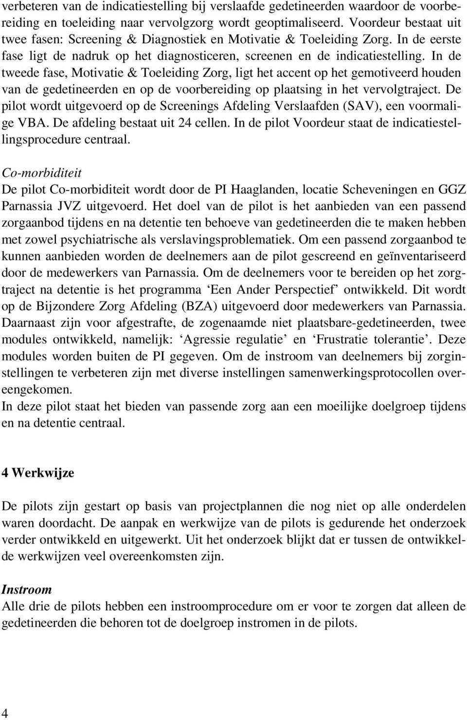 In de tweede fase, Motivatie & Toeleiding Zorg, ligt het accent op het gemotiveerd houden van de gedetineerden en op de voorbereiding op plaatsing in het vervolgtraject.