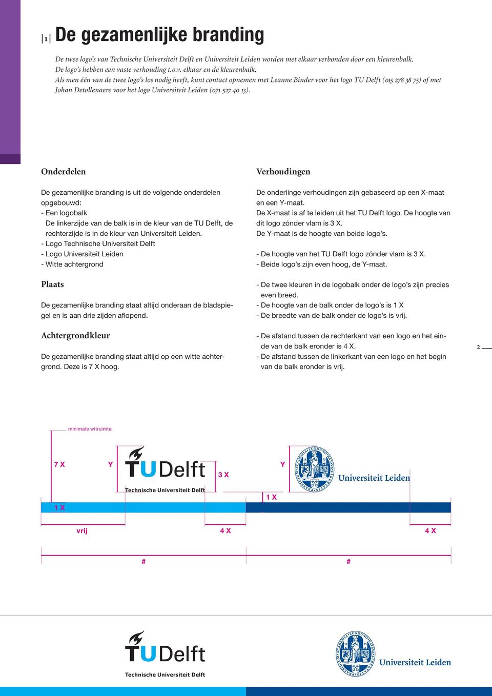 13). Onderdelen Verhoudingen De gezamenlijke branding is uit de volgende onderdelen opgebouwd: - Een logobalk De linkerzijde van de balk is in de kleur van de TU Delft, de rechterzijde is in de kleur